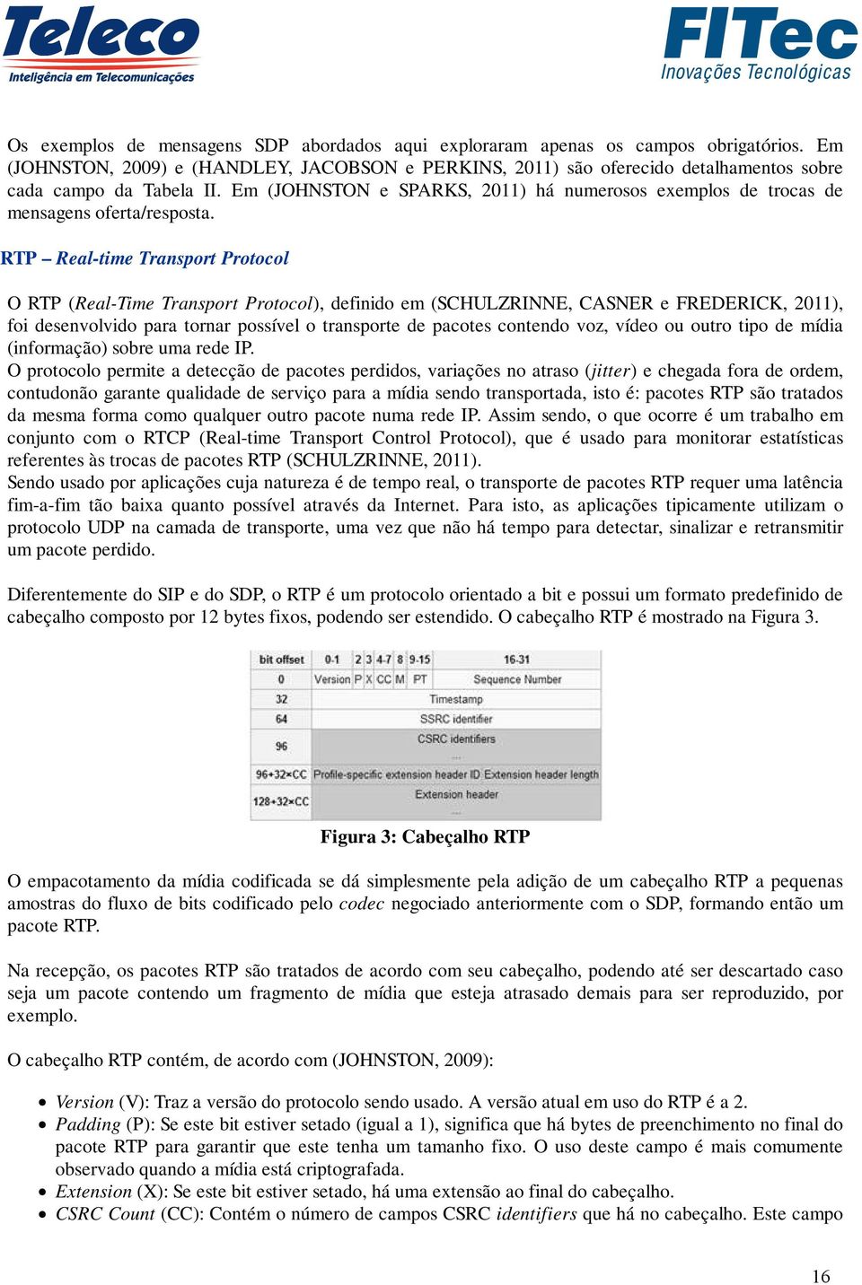 Em (JOHNSTON e SPARKS, 2011) há numerosos exemplos de trocas de mensagens oferta/resposta.