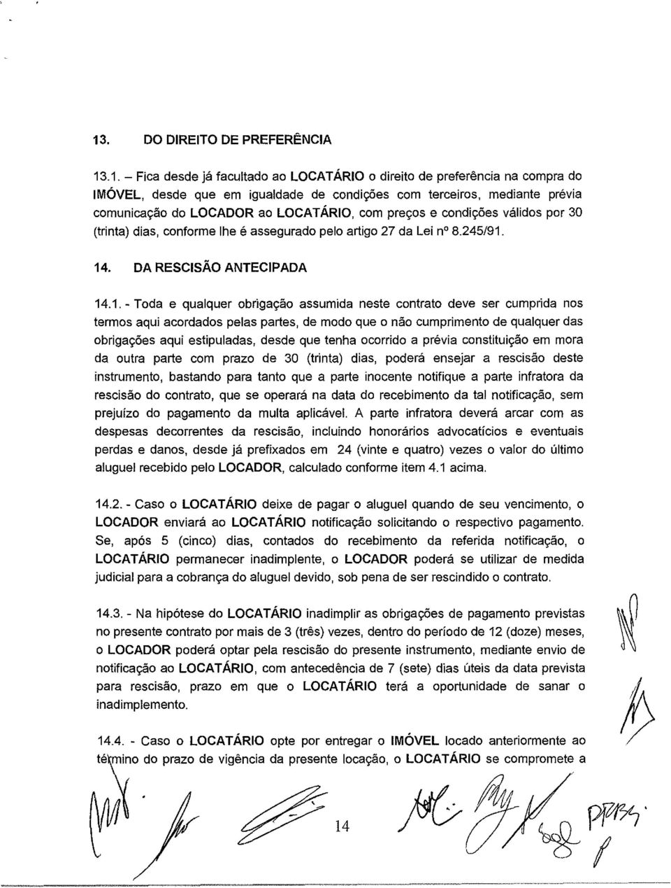 14. DA RESCISÃO ANTECIPADA 14.1. - Toda e qualquer obrigação assumida neste contrato deve ser cumprida nos termos aqui acordados pelas partes, de modo que o não cumprimento de qualquer das obrigações