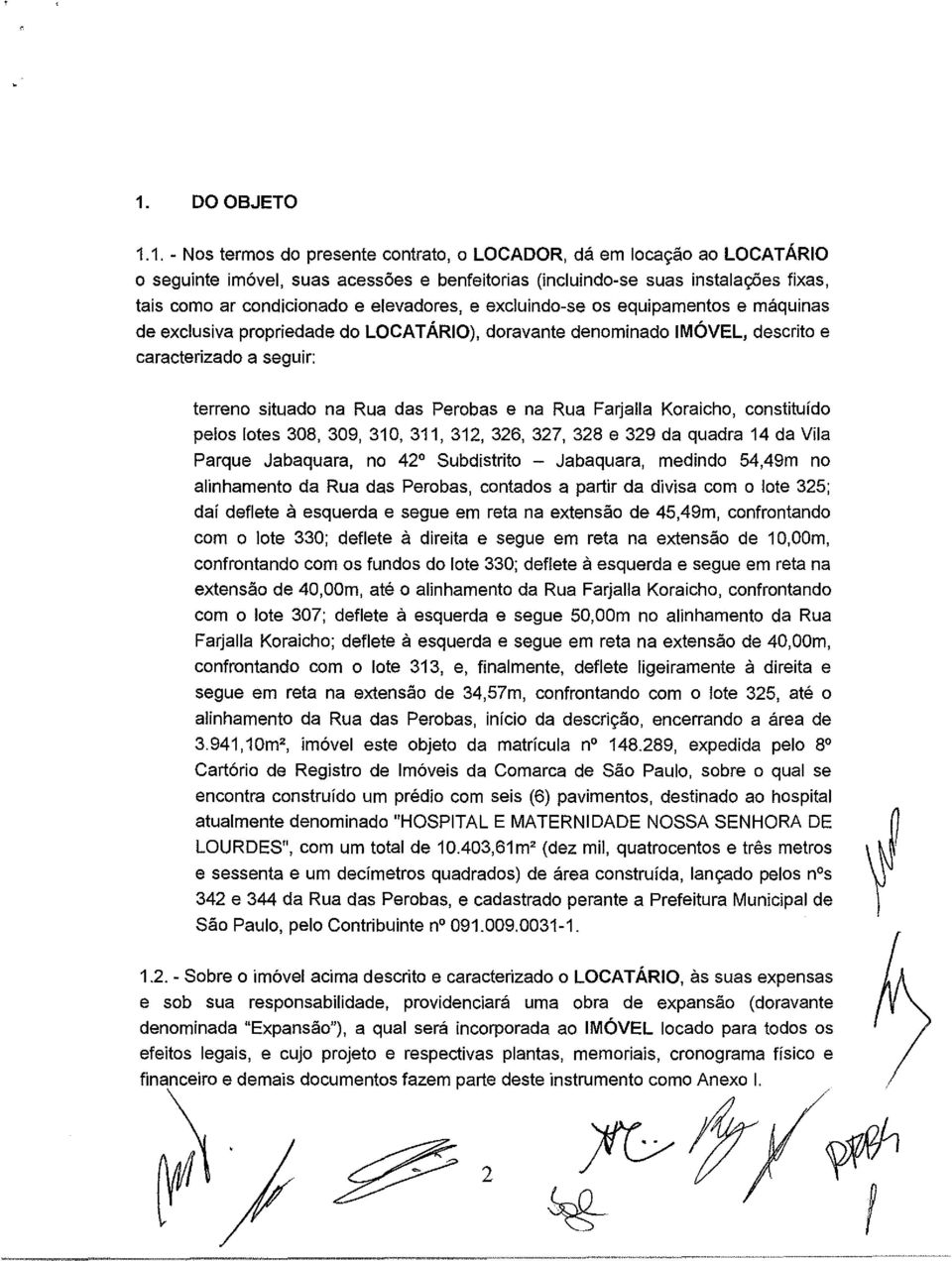 Perobas e na Rua Farjalla Koraicho, constituído pelos lotes 308,309,310,311,312,326,327,328 e 329 da quadra 14 da Vila Parque Jabaquara, no 42 Subdistrito - Jabaquara, medindo 54,49m no alinhamento