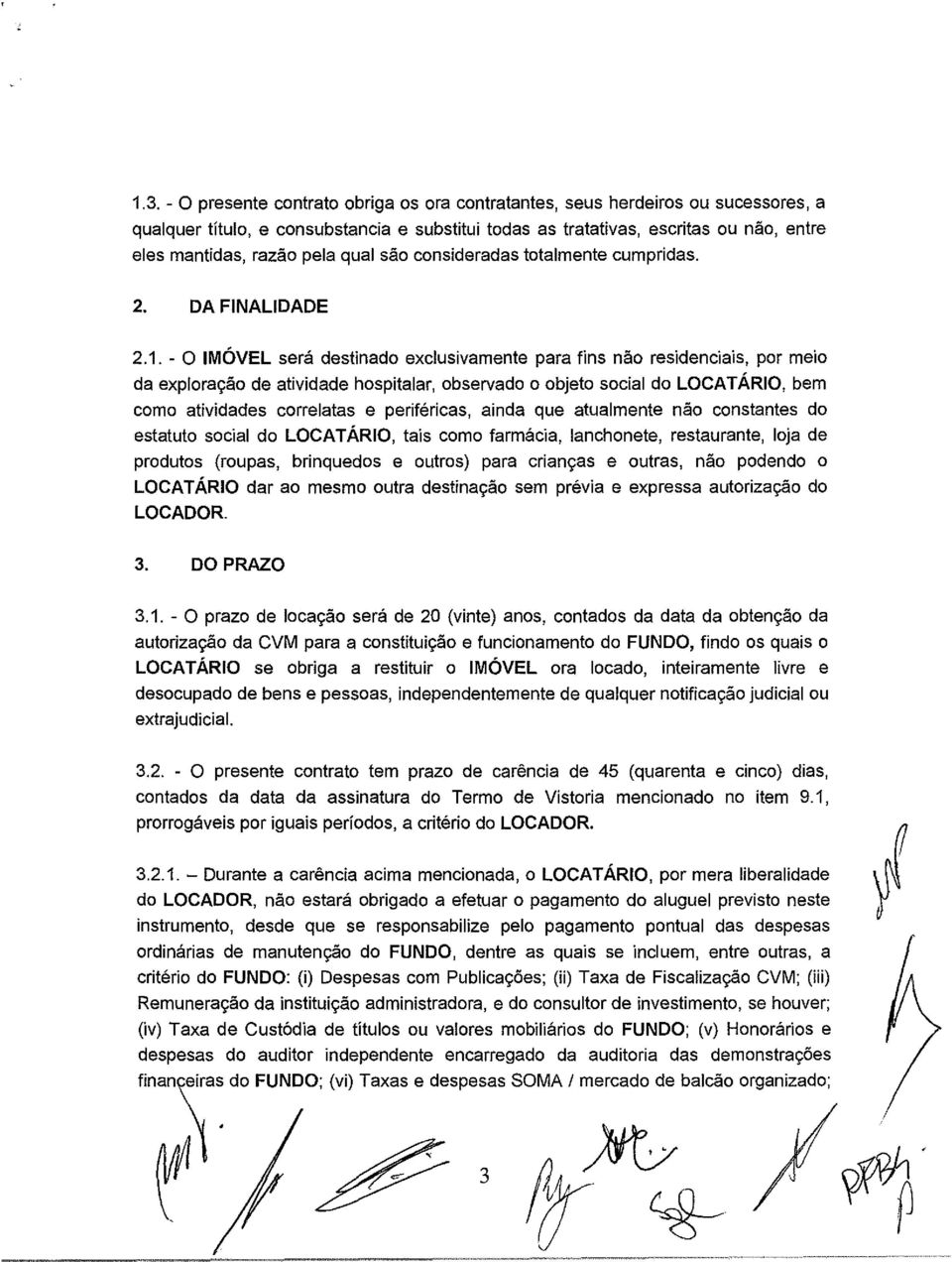 - O IMÓVEL será destinado exclusivamente para fins não residenciais, por meio da exploração de atividade hospitalar, observado o objeto social do LOCATÁRIO, bem como atividades correlatas e