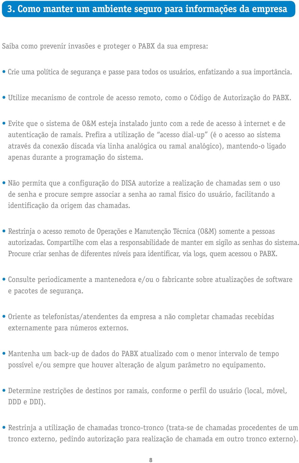 Evite que o sistema de O&M esteja instalado junto com a rede de acesso à internet e de autenticação de ramais.