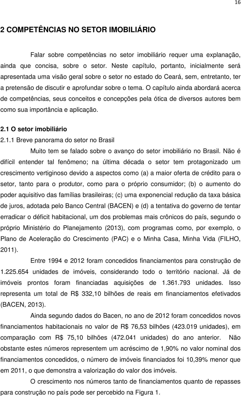 O capítulo ainda abordará acerca de competências, seus conceitos e concepções pela ótica de diversos autores bem como sua importância e aplicação. 2.1 