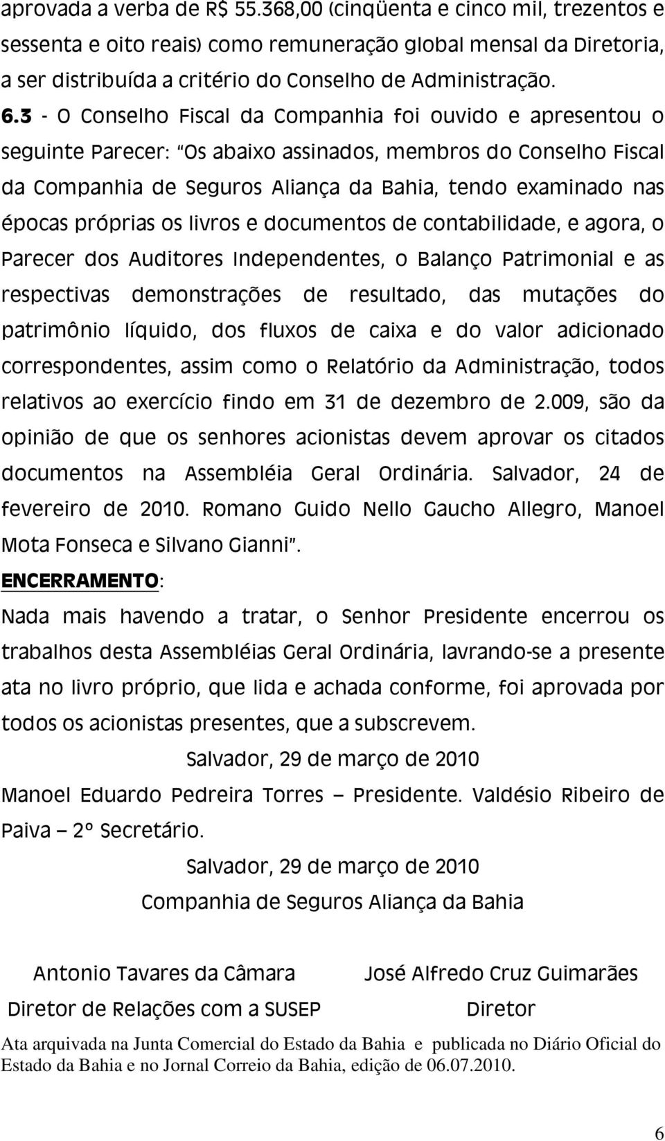 próprias os livros e documentos de contabilidade, e agora, o Parecer dos Auditores Independentes, o Balanço Patrimonial e as respectivas demonstrações de resultado, das mutações do patrimônio