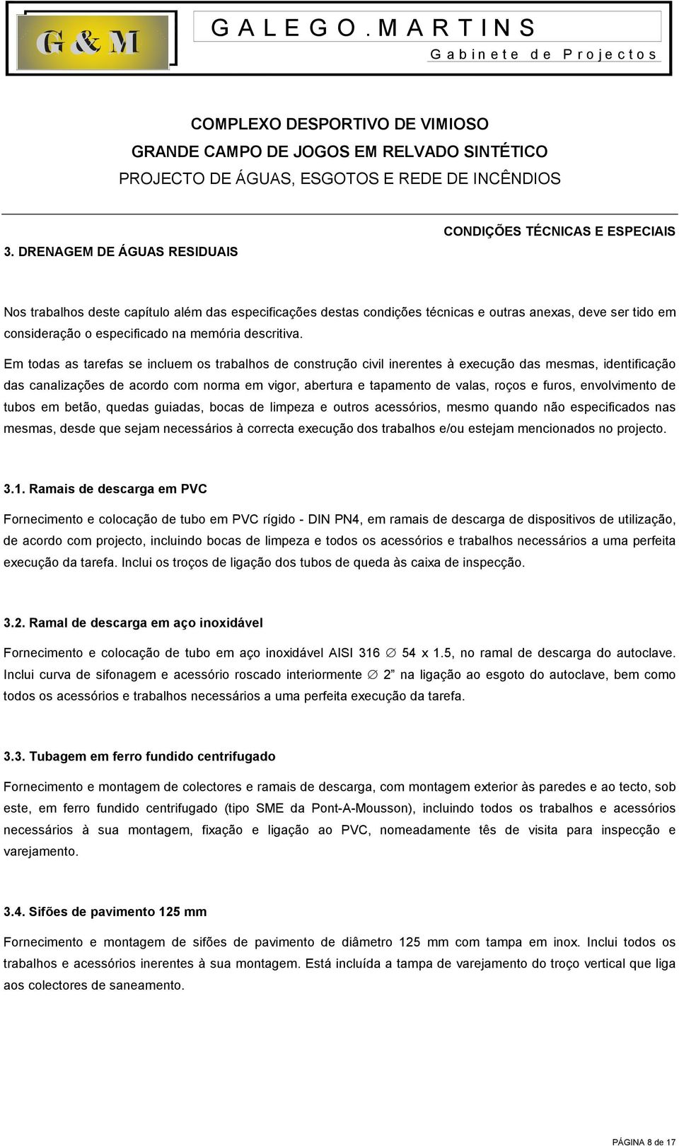 furos, envolvimento de tubos em betão, quedas guiadas, bocas de limpeza e outros acessórios, mesmo quando não especificados nas mesmas, desde que sejam necessários à correcta execução dos trabalhos