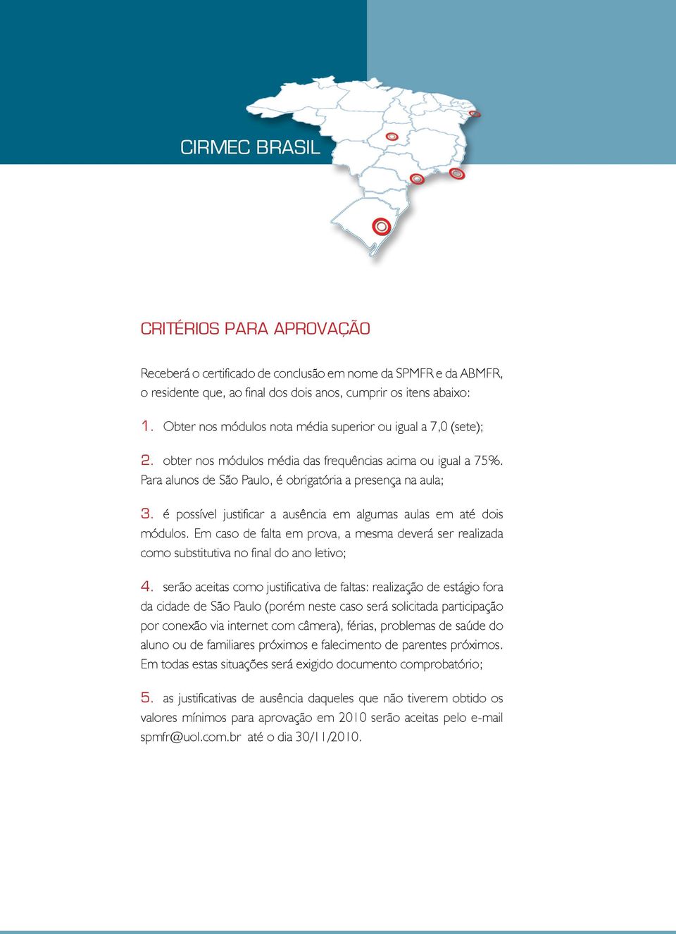 é possível justificar a ausência em algumas aulas em até dois módulos. Em caso de falta em prova, a mesma deverá ser realizada como substitutiva no final do ano letivo; 4.