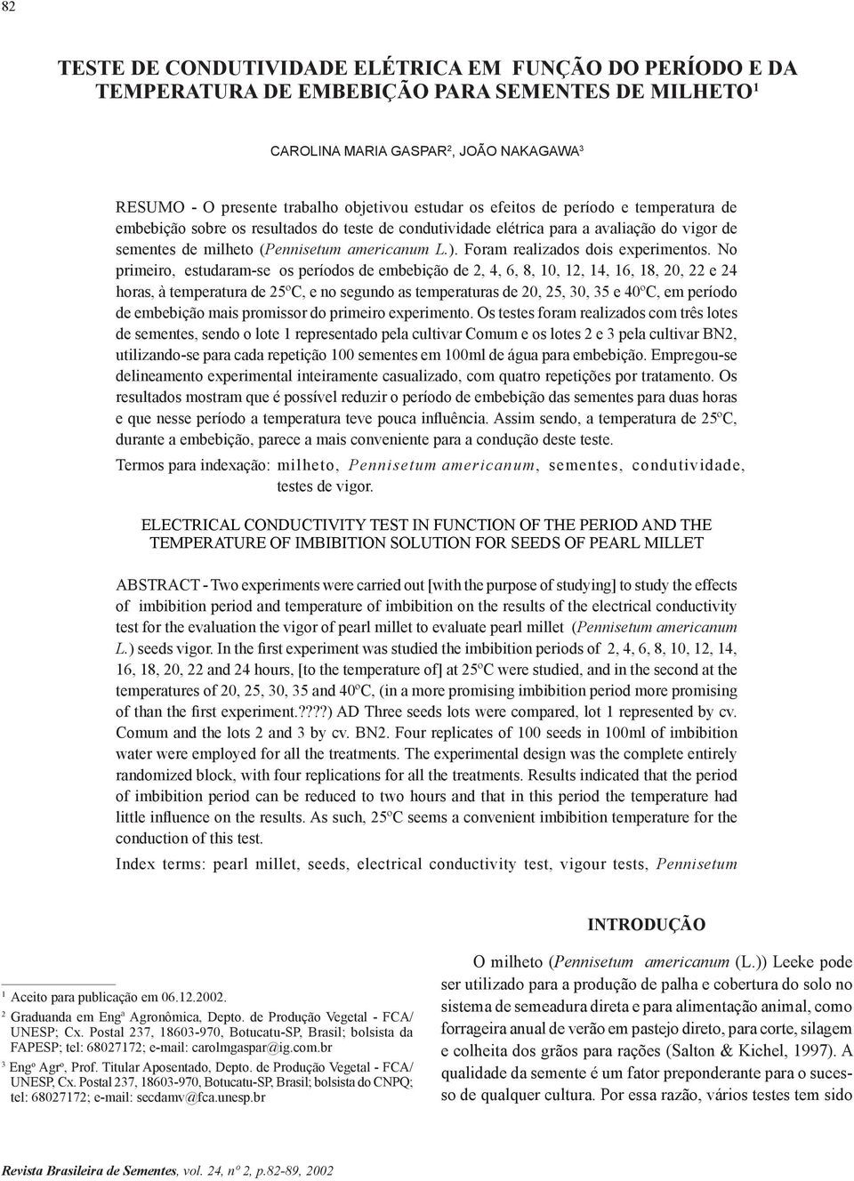 estudar os efeitos de período e temperatura de embebição sobre os resultados do teste de condutividade elétrica para a avaliação do vigor de sementes de milheto (Pennisetum americanum L.).