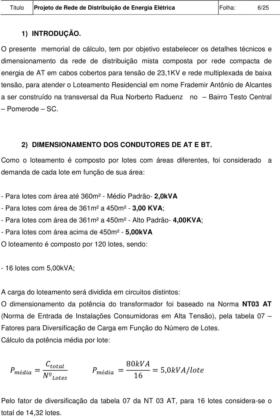 tensão de 23,1KV e rede multiplexada de baixa tensão, para atender o Loteamento Residencial em nome Frademir Antônio de Alcantes a ser construído na transversal da Rua Norberto Raduenz no Bairro