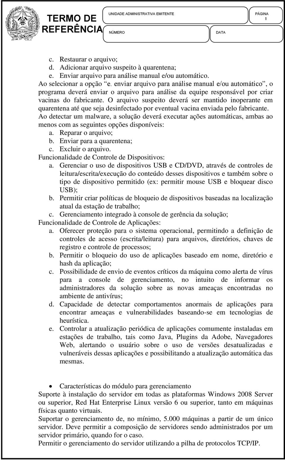 O arquivo suspeito deverá ser mantido inoperante em quarentena até que seja desinfectado por eventual vacina enviada pelo fabricante.