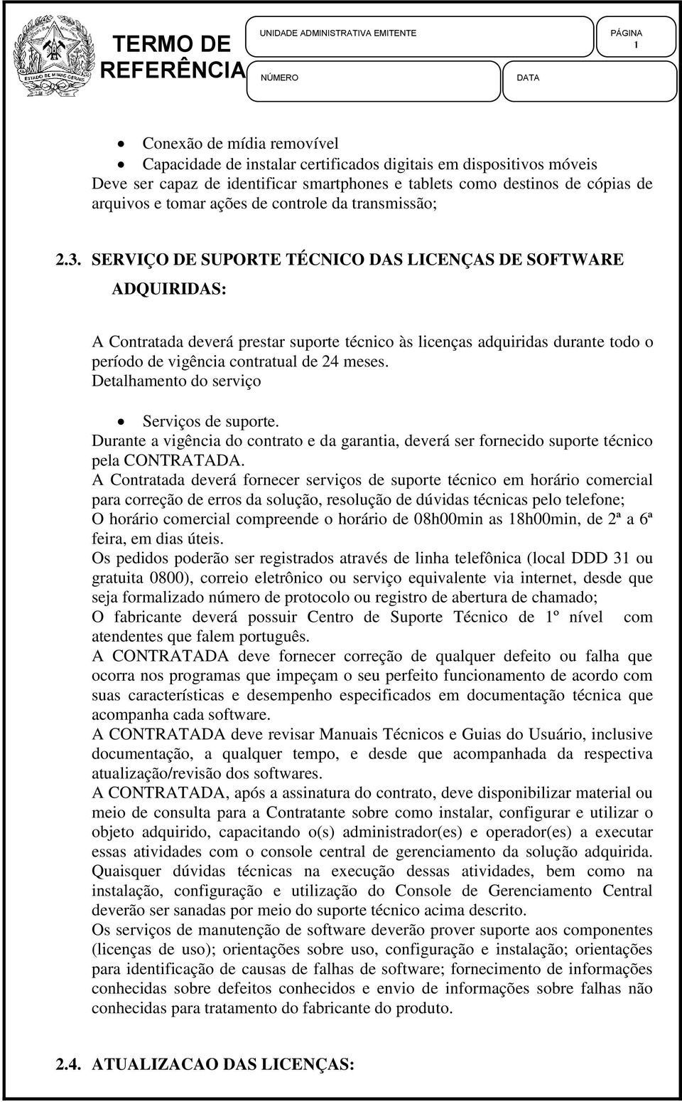 SERVIÇO DE SUPORTE TÉCNICO DAS LICENÇAS DE SOFTWARE ADQUIRIDAS: A Contratada deverá prestar suporte técnico às licenças adquiridas durante todo o período de vigência contratual de 24 meses.