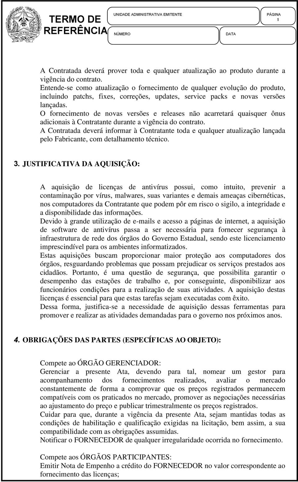 O fornecimento de novas versões e releases não acarretará quaisquer ônus adicionais à Contratante durante a vigência do contrato.