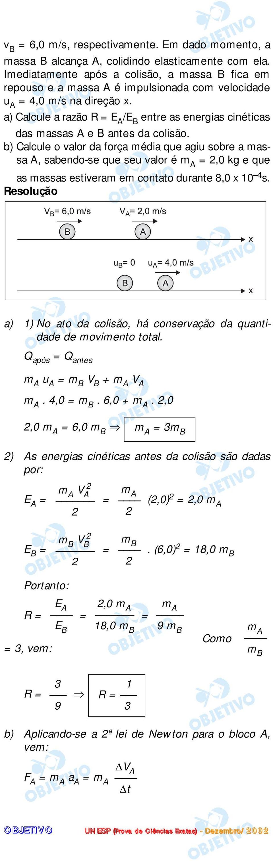 a) Calcule a razão R = E A /E B entre as energias cinéticas das massas A e B antes da colisão.