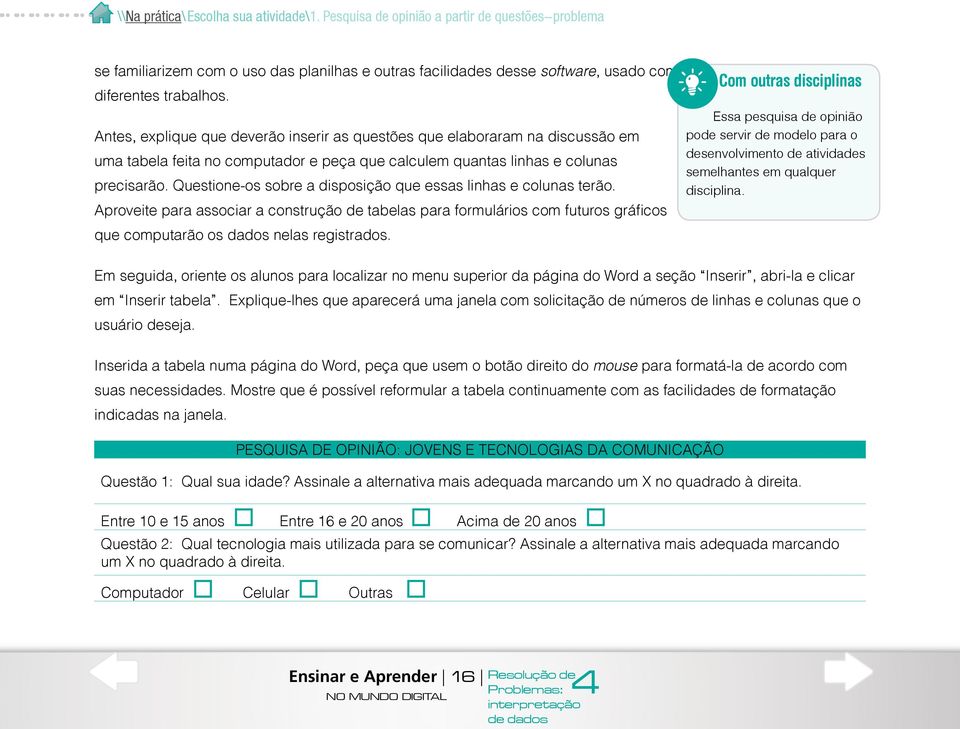 trabalhos. Antes, explique que deverão inserir as questões que elaboraram na discussão em uma tabela feita no computador e peça que calculem quantas linhas e colunas precisarão.