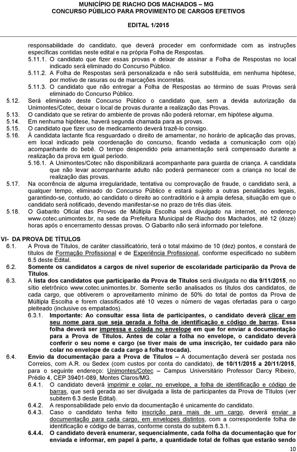 O candidato que não entregar a Folha de Respostas ao término de suas Provas será eliminado do Concurso Público. 5.12.