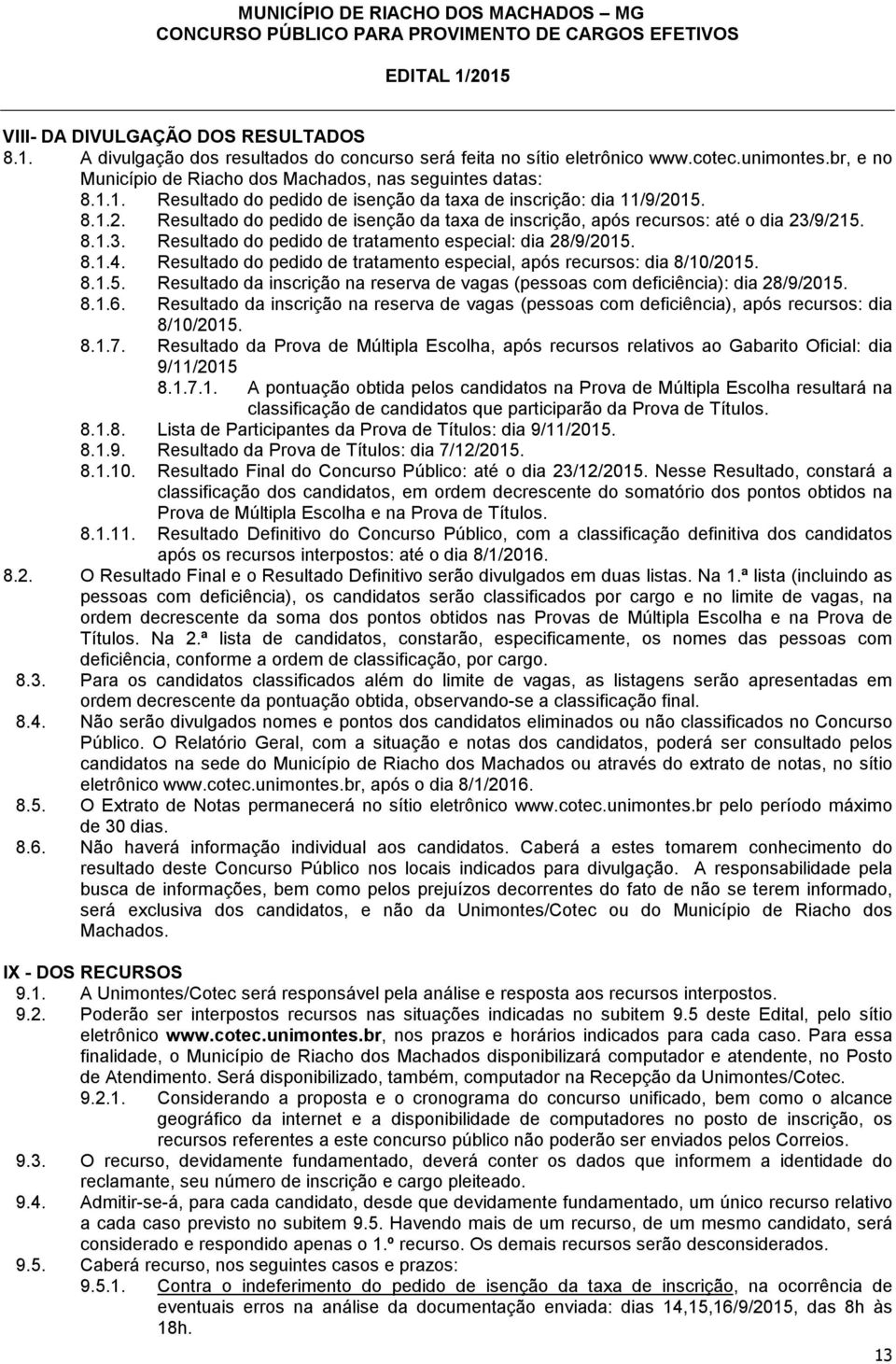 15. 8.1.2. Resultado do pedido de isenção da taxa de inscrição, após recursos: até o dia 23/9/215. 8.1.3. Resultado do pedido de tratamento especial: dia 28/9/2015. 8.1.4.