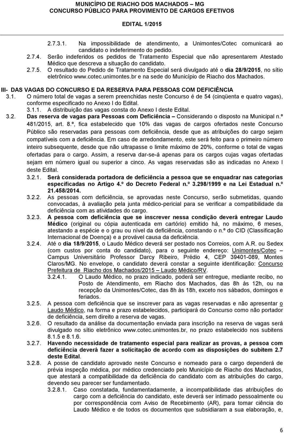 O resultado do Pedido de Tratamento Especial será divulgado até o dia 28/9/2015, no sítio eletrônico www.cotec.unimontes.br e na sede do Município de Riacho dos Machados.