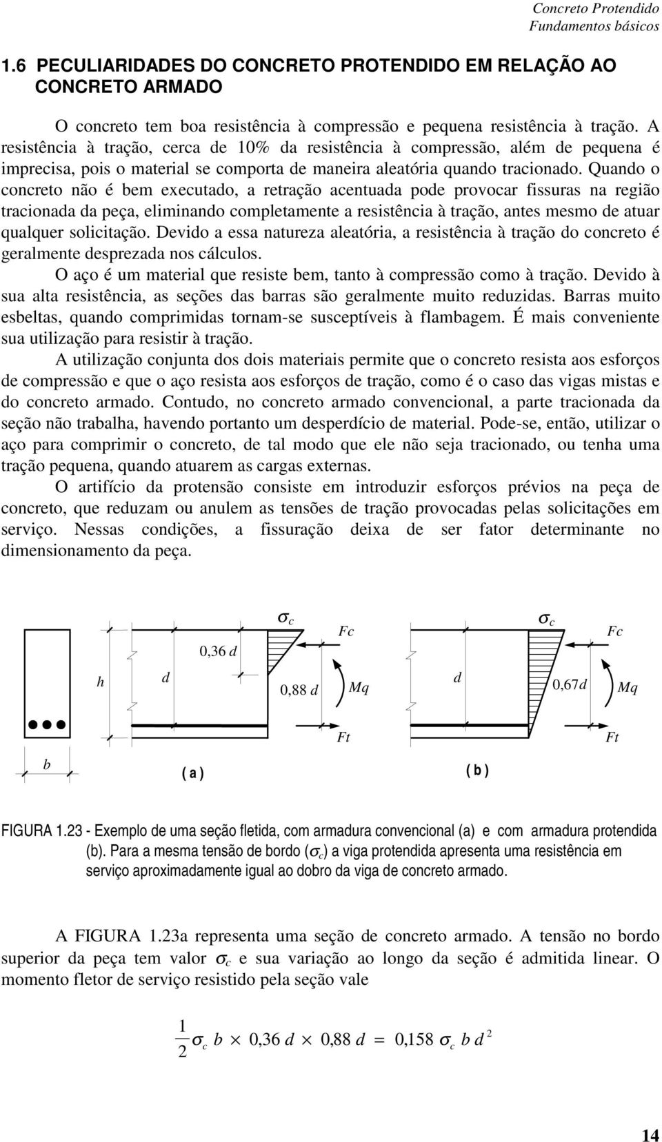 Quando o concreto não é bem executado, a retração acentuada pode provocar fissuras na região tracionada da peça, eliminando completamente a resistência à tração, antes mesmo de atuar qualquer