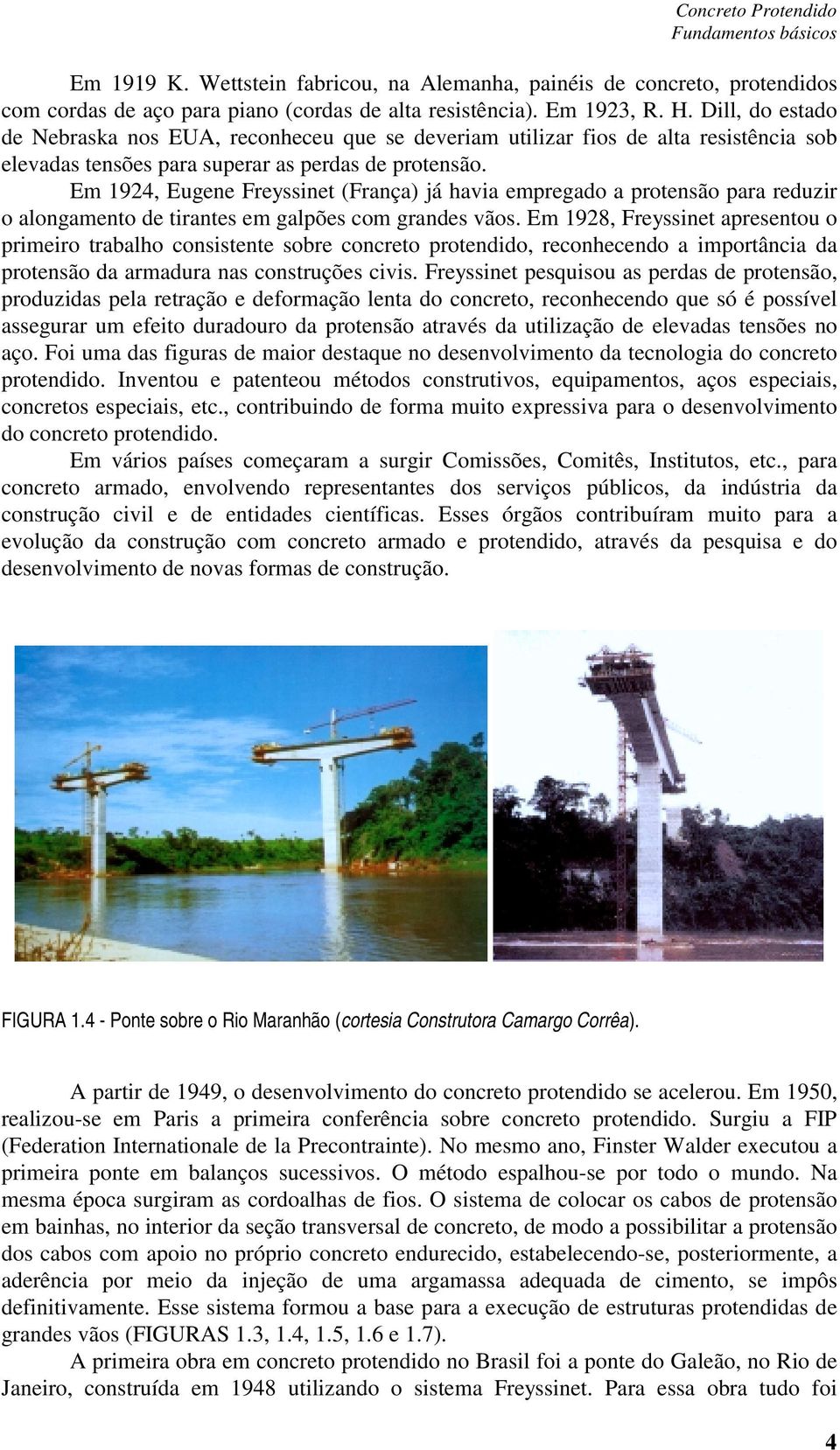 Em 1924, Eugene Freyssinet (França) já havia empregado a protensão para reduzir o alongamento de tirantes em galpões com grandes vãos.