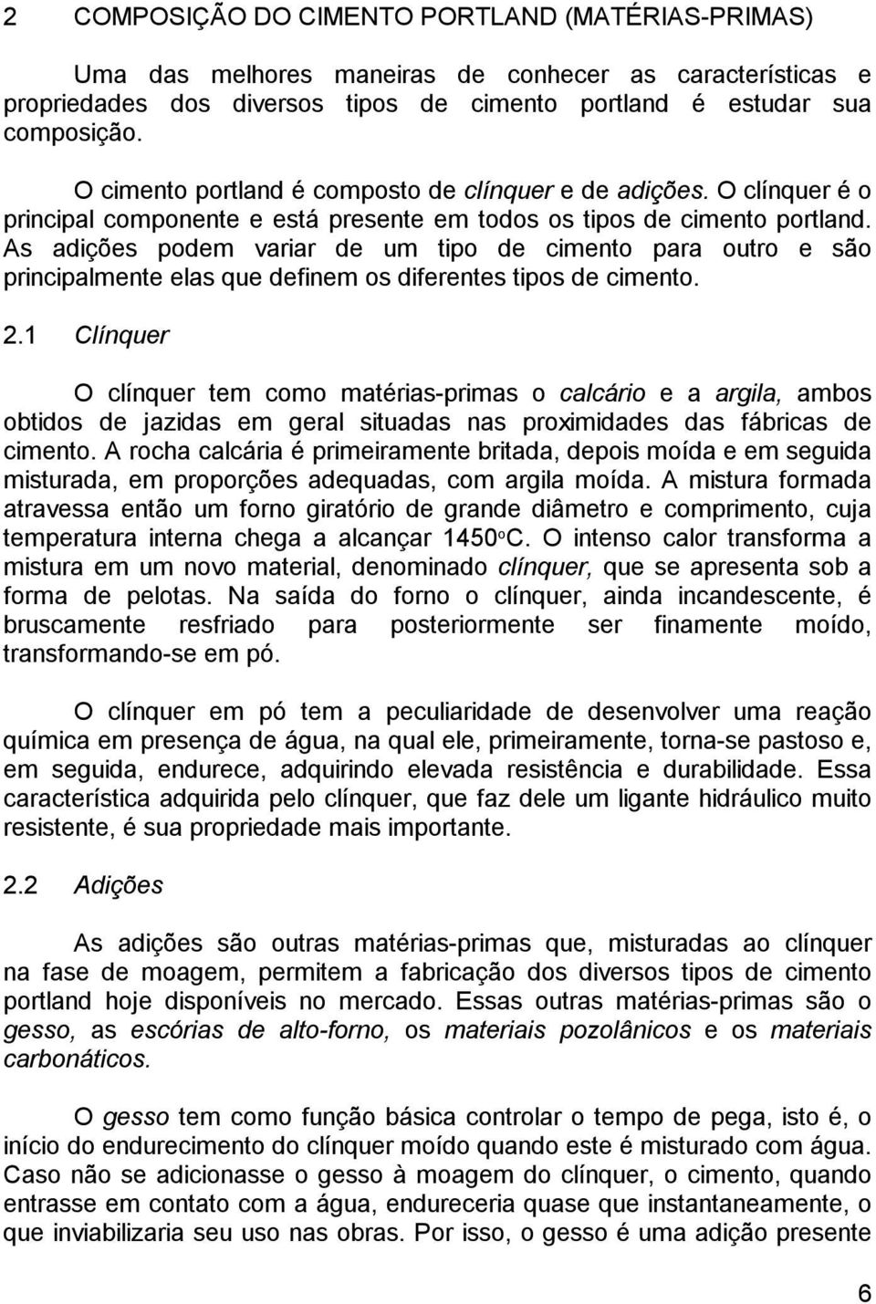 As adições podem variar de um tipo de cimento para outro e são principalmente elas que definem os diferentes tipos de cimento. 2.