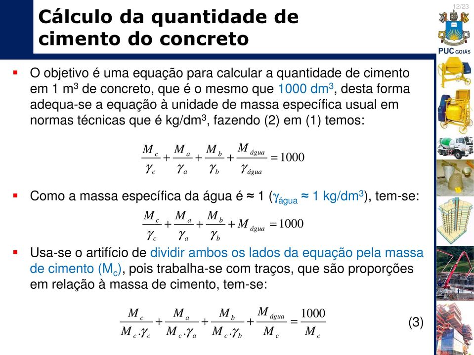 água = 1000 Como a massa espeífia da água é 1 (γ água 1 kg/dm 3 ), tem-se: γ a b + + + água γ γ a b = 1000 Usa-se o artifíio de dividir ambos os lados da