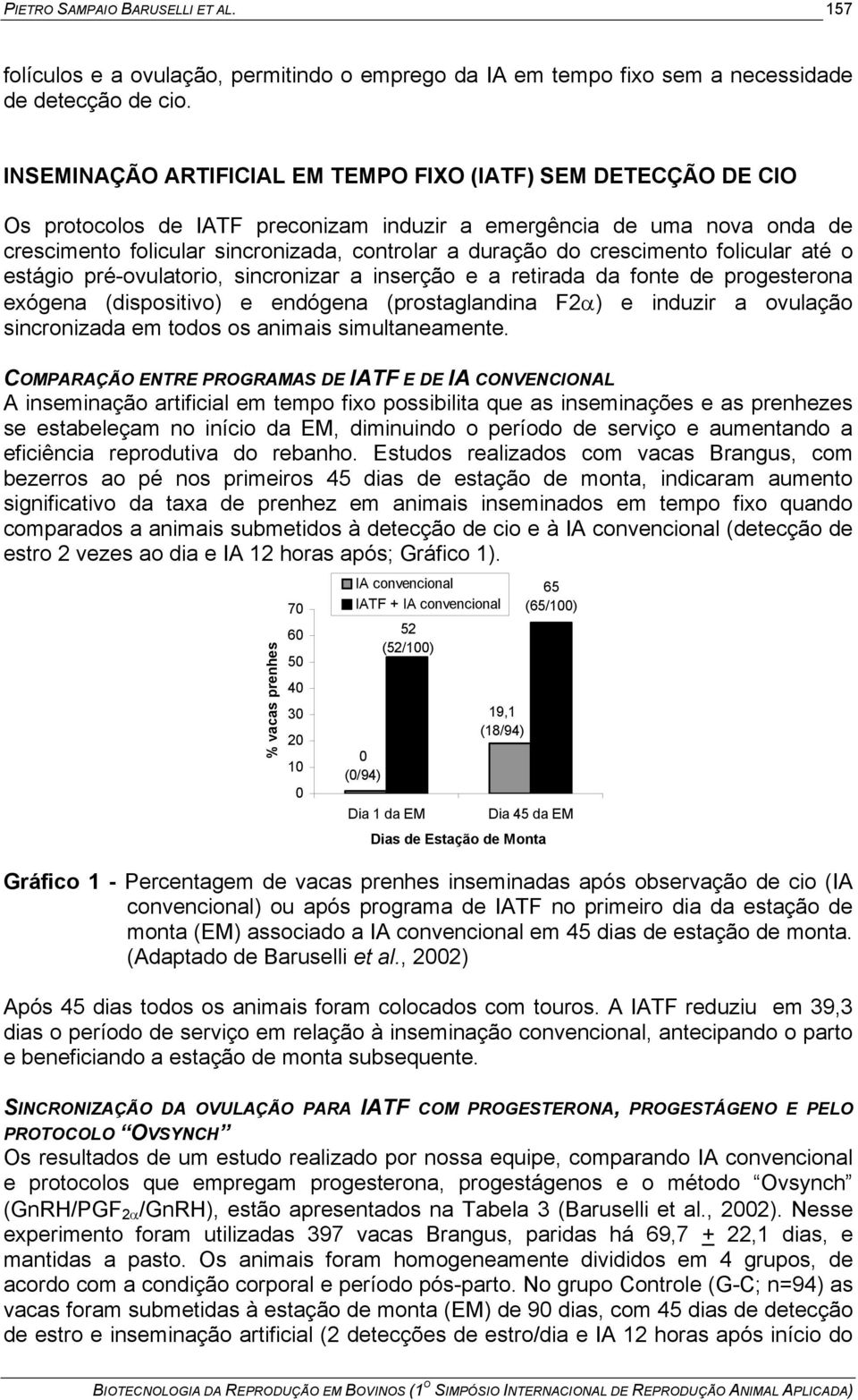 crescimento folicular até o estágio pré-ovulatorio, sincronizar a inserção e a retirada da fonte de progesterona exógena (dispositivo) e endógena (prostaglandina F2α) e induzir a ovulação