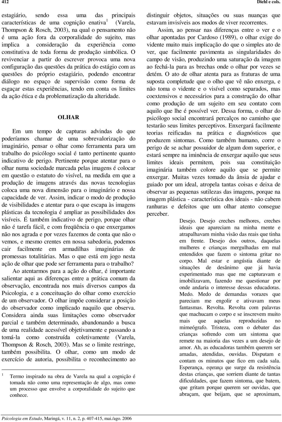 a consideração da experiência como constitutiva de toda forma de produção simbólica.