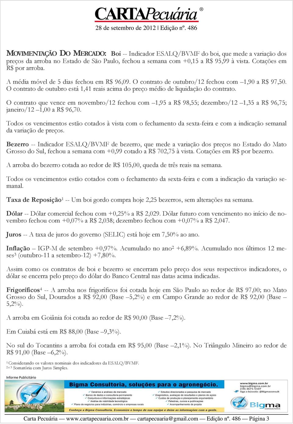 O contrato que vence em novembro/12 fechou com 1,95 a R$ 98,55; dezembro/12 1,35 a R$ 96,75; janeiro/12 1,00 a R$ 96,70.