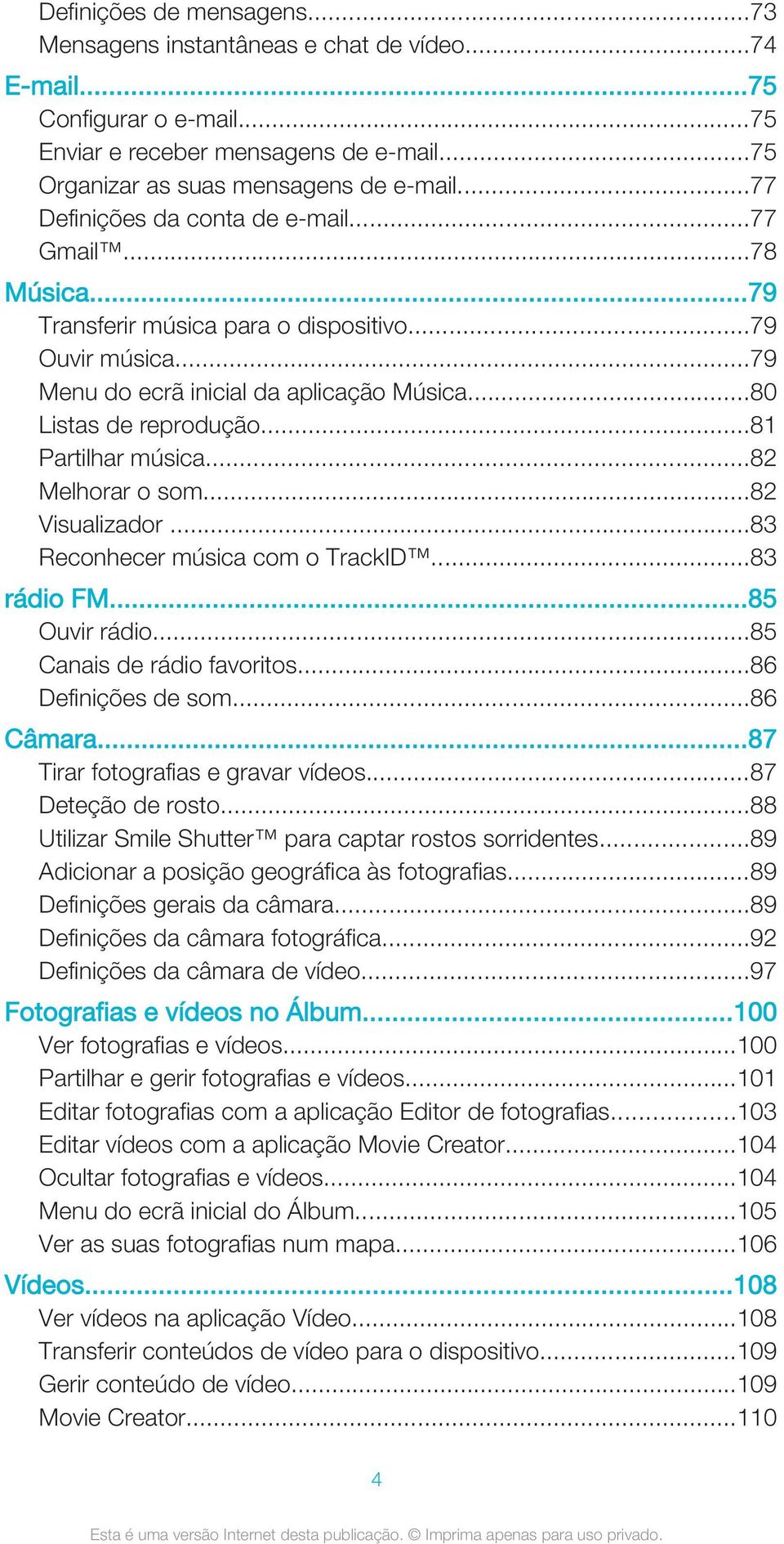 ..81 Partilhar música...82 Melhorar o som...82 Visualizador...83 Reconhecer música com o TrackID...83 rádio FM...85 Ouvir rádio...85 Canais de rádio favoritos...86 Definições de som...86 Câmara.