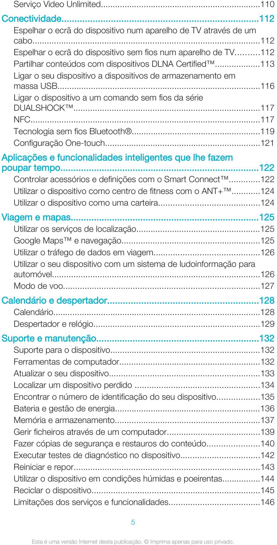 ..117 NFC...117 Tecnologia sem fios Bluetooth...119 Configuração One-touch...121 Aplicações e funcionalidades inteligentes que lhe fazem poupar tempo.