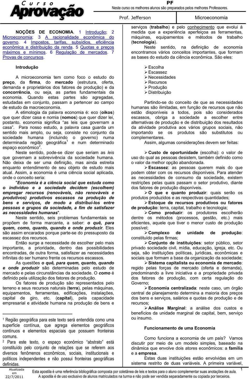 serviços (trabalho) e pelo conhecimento que evolui à medida que a experiência aperfeiçoa as ferramentas, máquinas, equipamentos e métodos de trabalho (tecnologia).