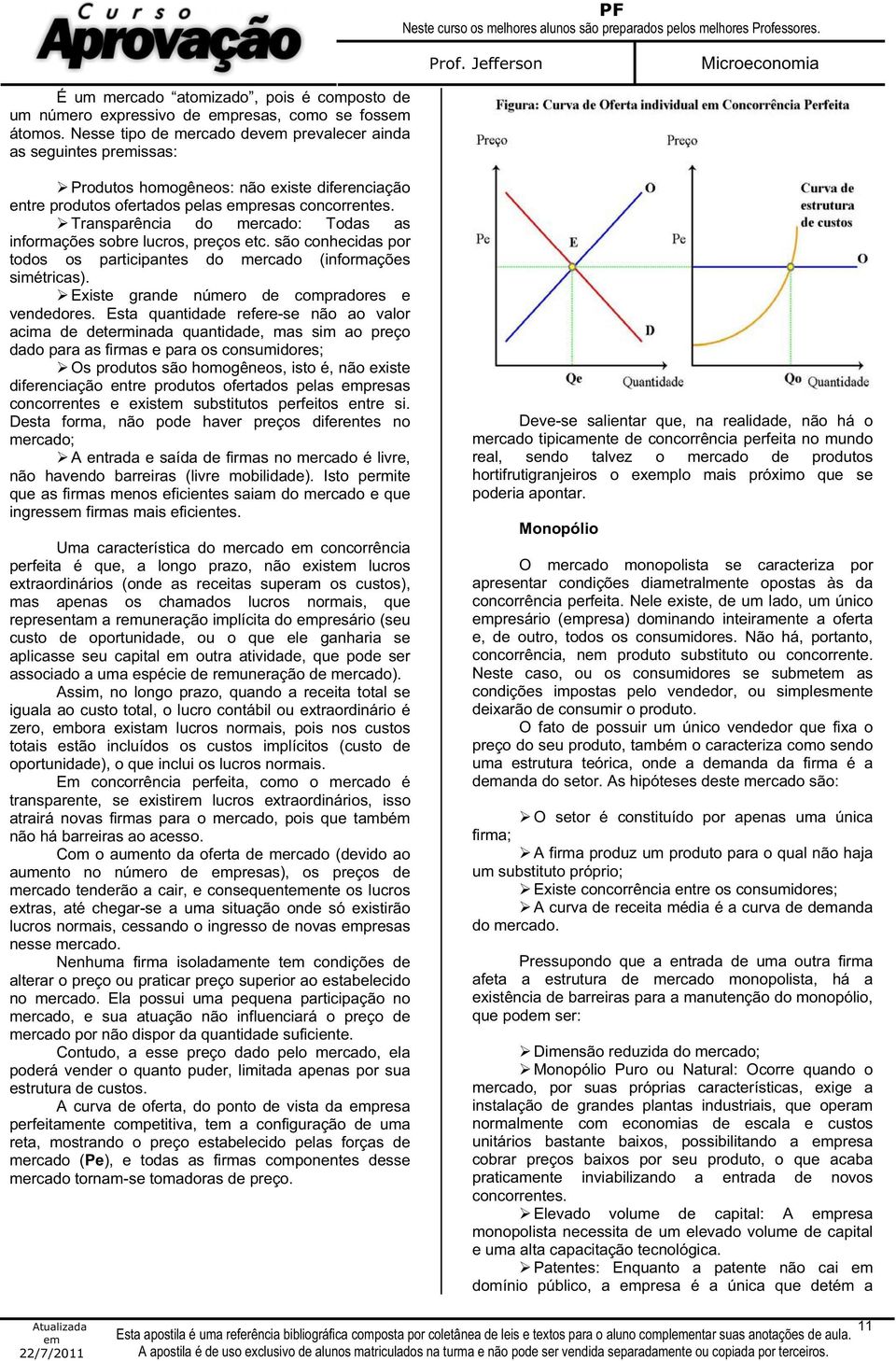 Transparência do mercado: Todas as informações sobre lucros, preços etc. são conhecidas por todos os participantes do mercado (informações simétricas).