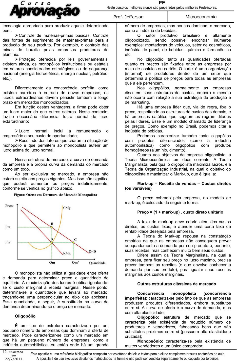 Proteção oferecida por leis governamentais: exist ainda, os monopólios institucionais ou estatais setores considerados estratégicos ou de segurança nacional (energia hidroelétrica, energia nuclear,