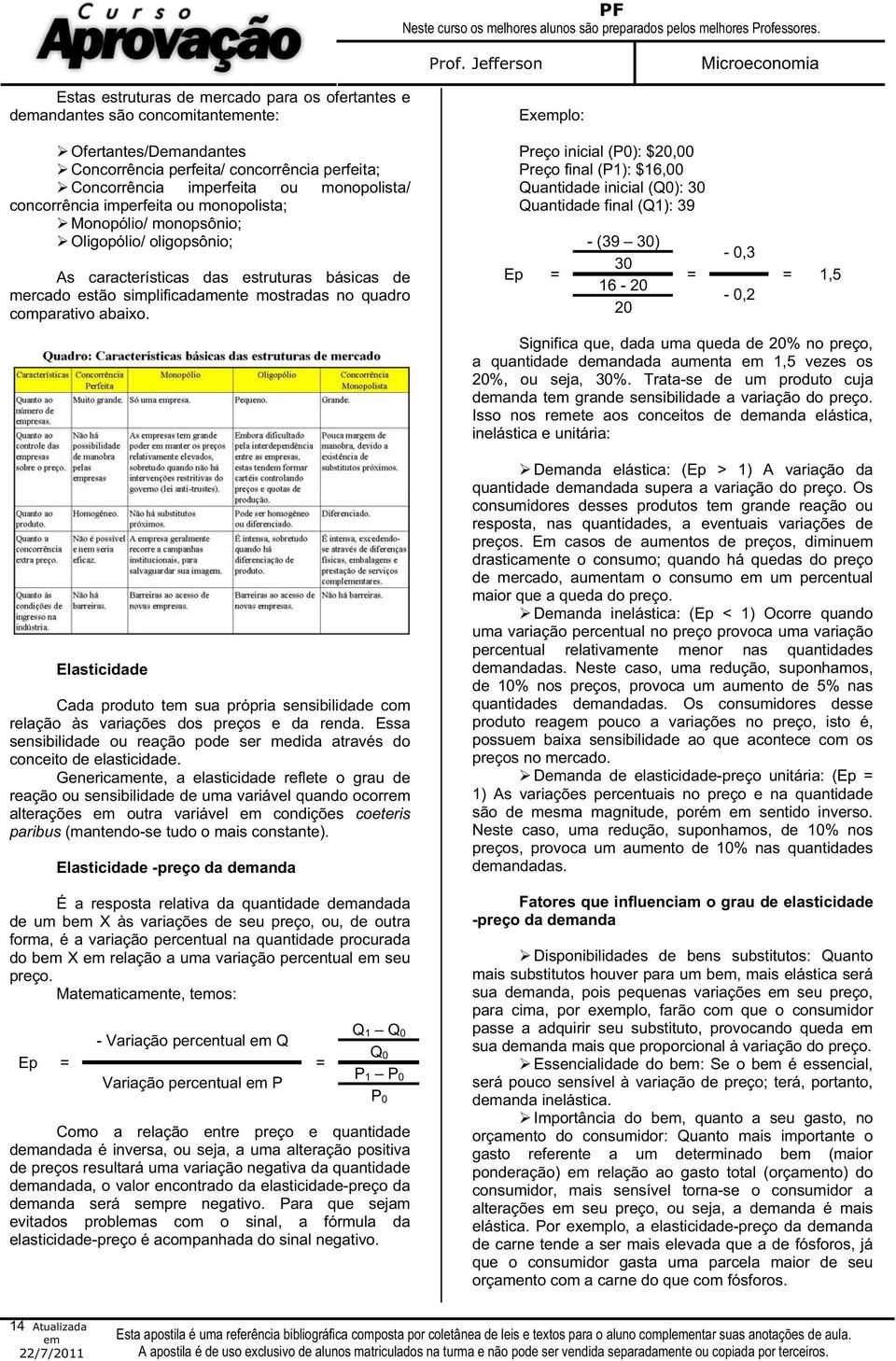 Elasticidade Cada produto t sua própria sensibilidade com relação às variações dos preços e da renda. Essa sensibilidade ou reação pode ser medida através do conceito de elasticidade.