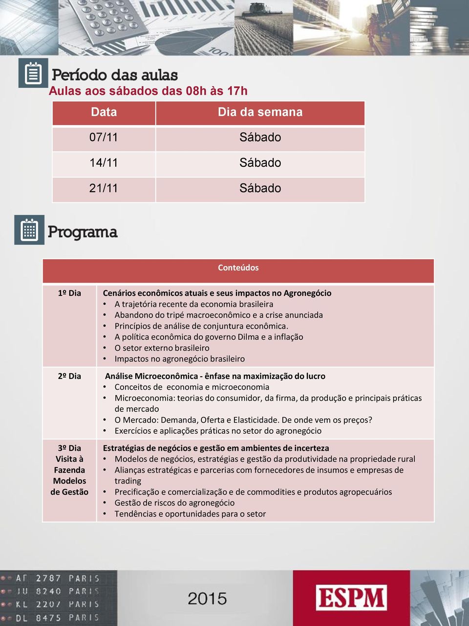 A política econômica do governo Dilma e a inflação O setor externo brasileiro Impactos no agronegócio brasileiro 2º Dia Análise Microeconômica - ênfase na maximização do lucro Conceitos de economia e