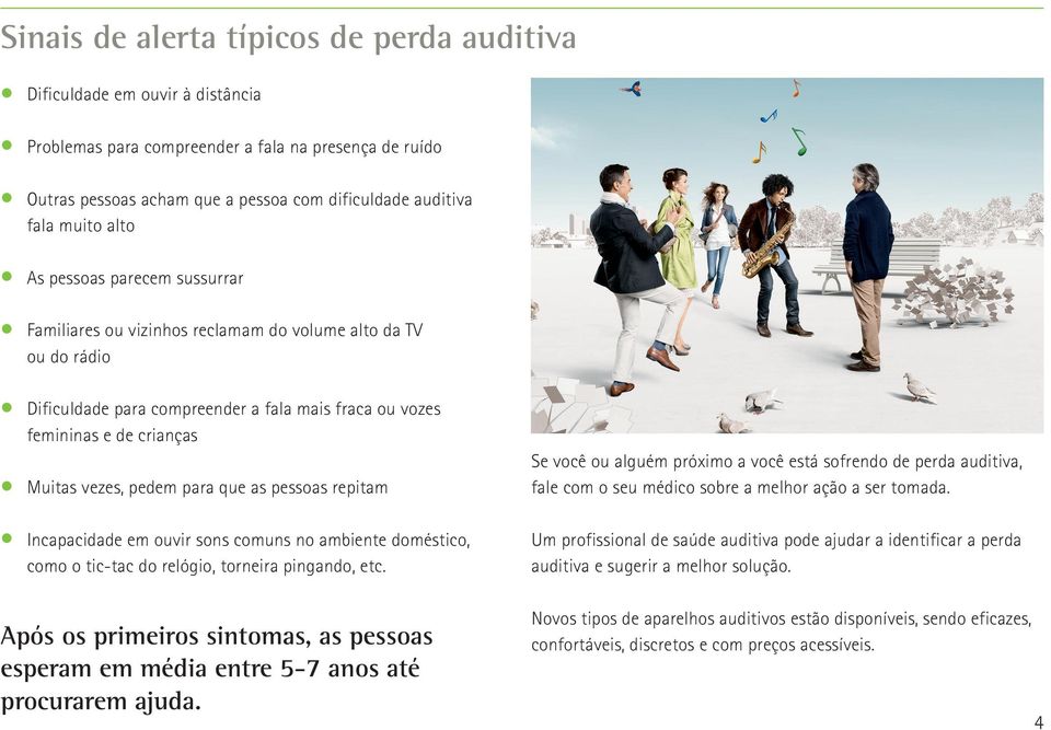 pedem para que as pessoas repitam Incapacidade em ouvir sons comuns no ambiente doméstico, como o tic-tac do relógio, torneira pingando, etc.