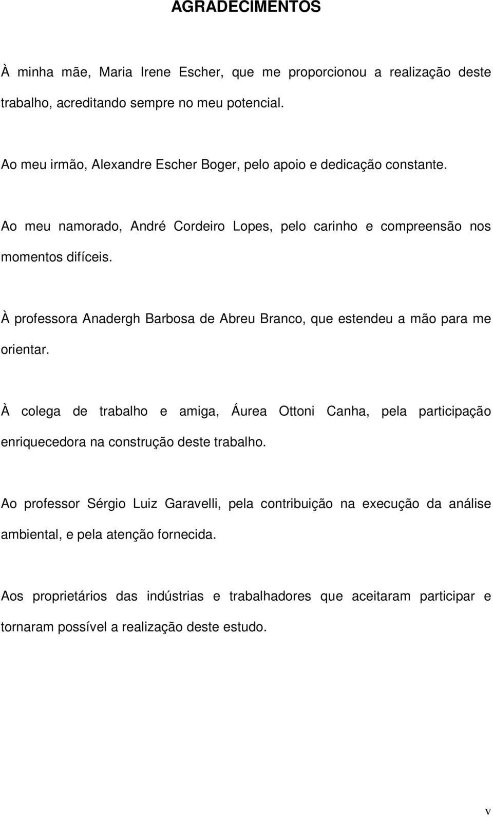 À professora Anadergh Barbosa de Abreu Branco, que estendeu a mão para me orientar.