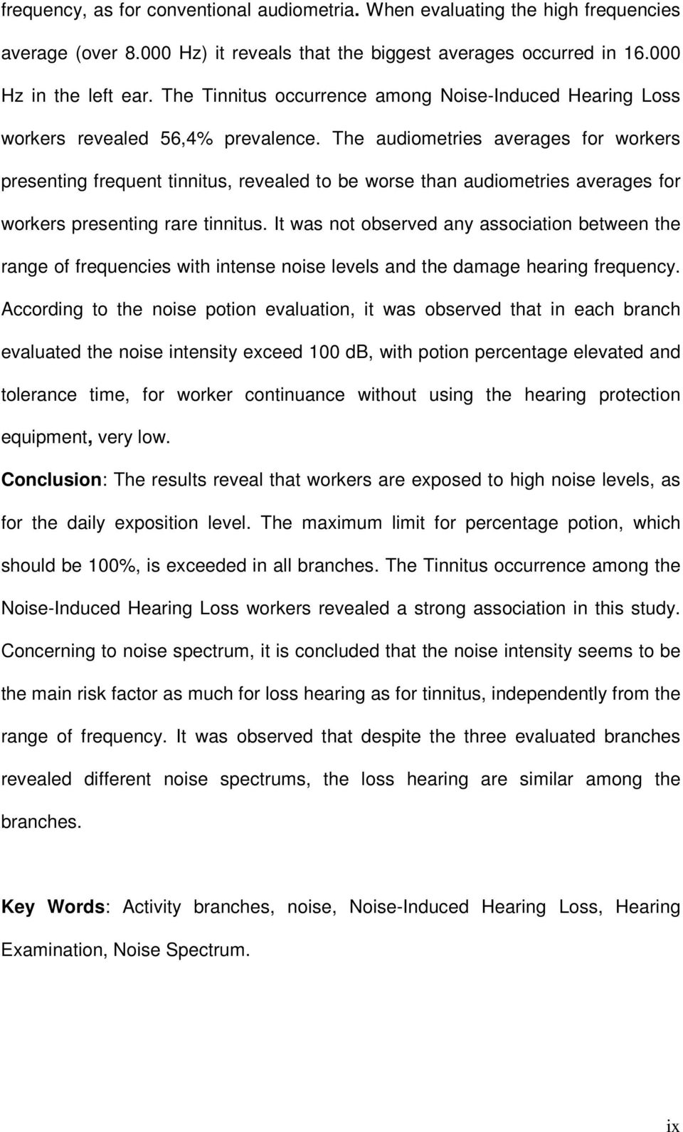 The audiometries averages for workers presenting frequent tinnitus, revealed to be worse than audiometries averages for workers presenting rare tinnitus.