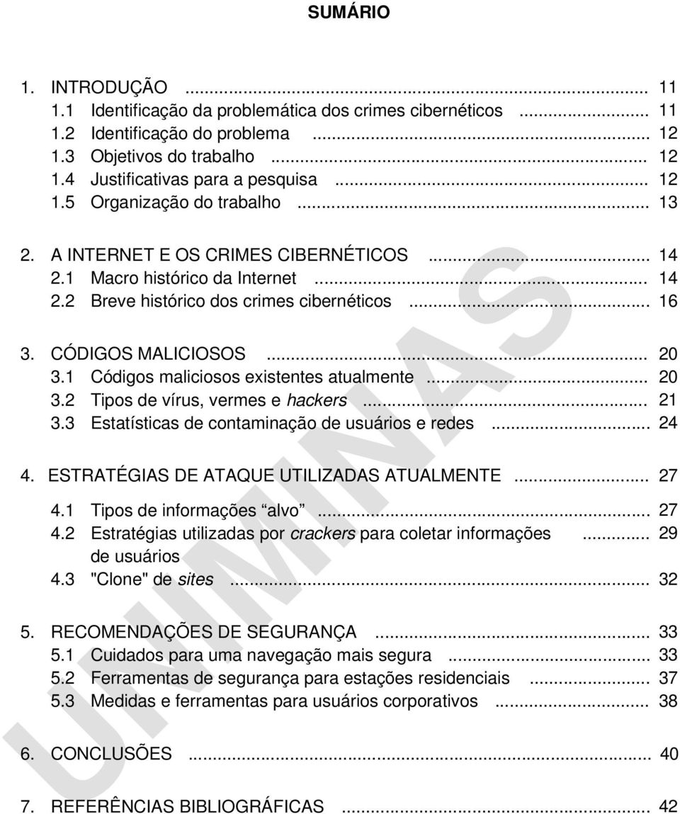 .. 20 3.1 Códigos maliciosos existentes atualmente... 20 3.2 Tipos de vírus, vermes e hackers... 21 3.3 Estatísticas de contaminação de usuários e redes... 24 4.