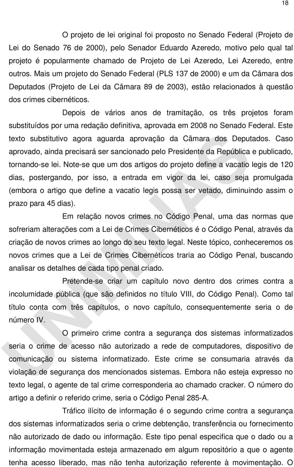 Mais um projeto do Senado Federal (PLS 137 de 2000) e um da Câmara dos Deputados (Projeto de Lei da Câmara 89 de 2003), estão relacionados à questão dos crimes cibernéticos.