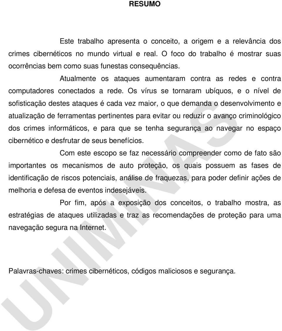 Os vírus se tornaram ubíquos, e o nível de sofisticação destes ataques é cada vez maior, o que demanda o desenvolvimento e atualização de ferramentas pertinentes para evitar ou reduzir o avanço