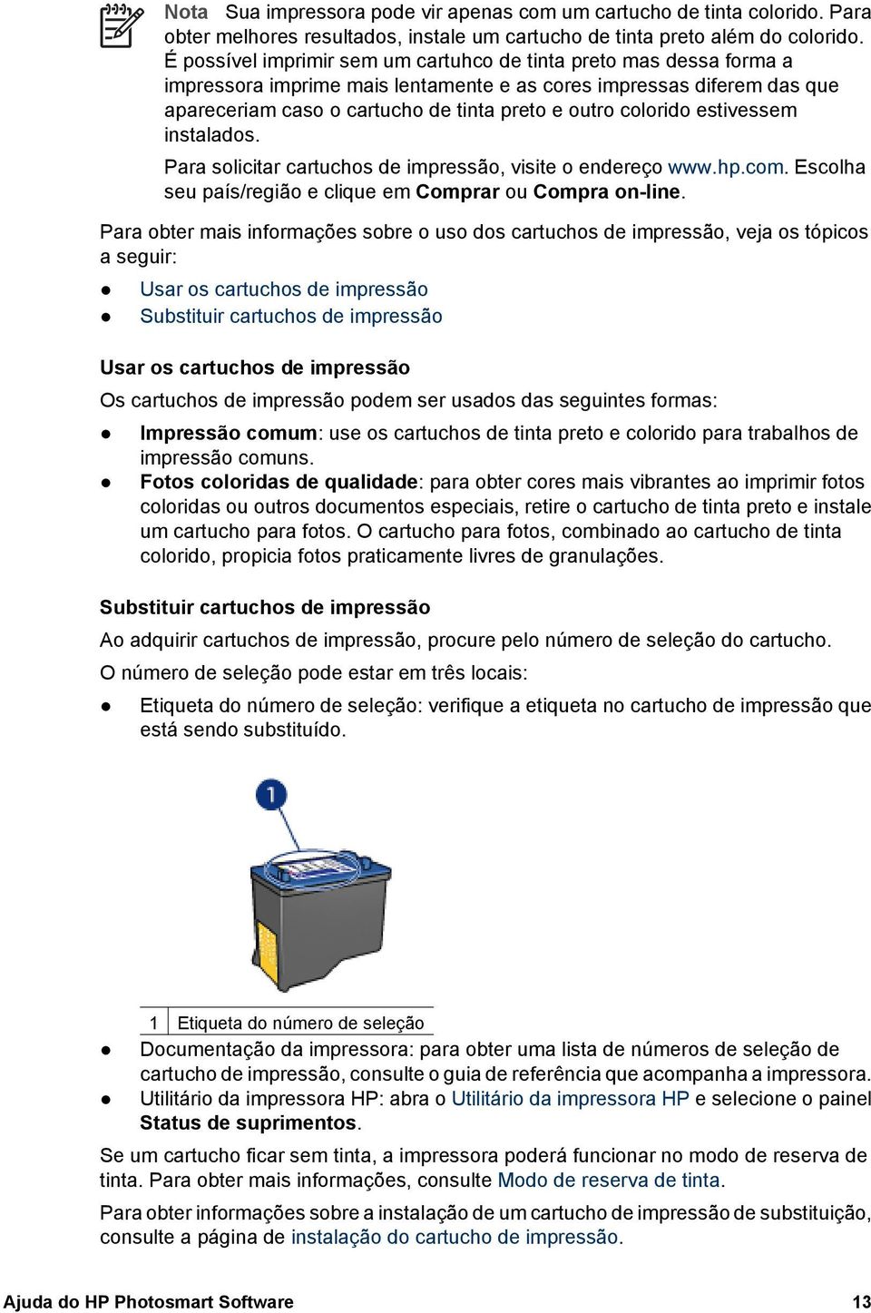 colorido estivessem instalados. Para solicitar cartuchos de impressão, visite o endereço www.hp.com. Escolha seu país/região e clique em Comprar ou Compra on-line.