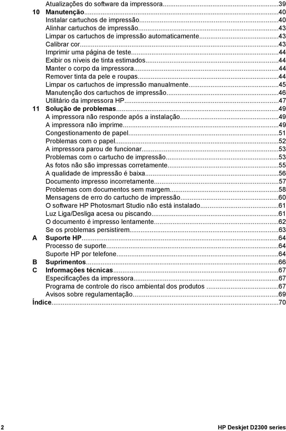 ..44 Limpar os cartuchos de impressão manualmente...45 Manutenção dos cartuchos de impressão...46 Utilitário da impressora HP...47 11 Solução de problemas.