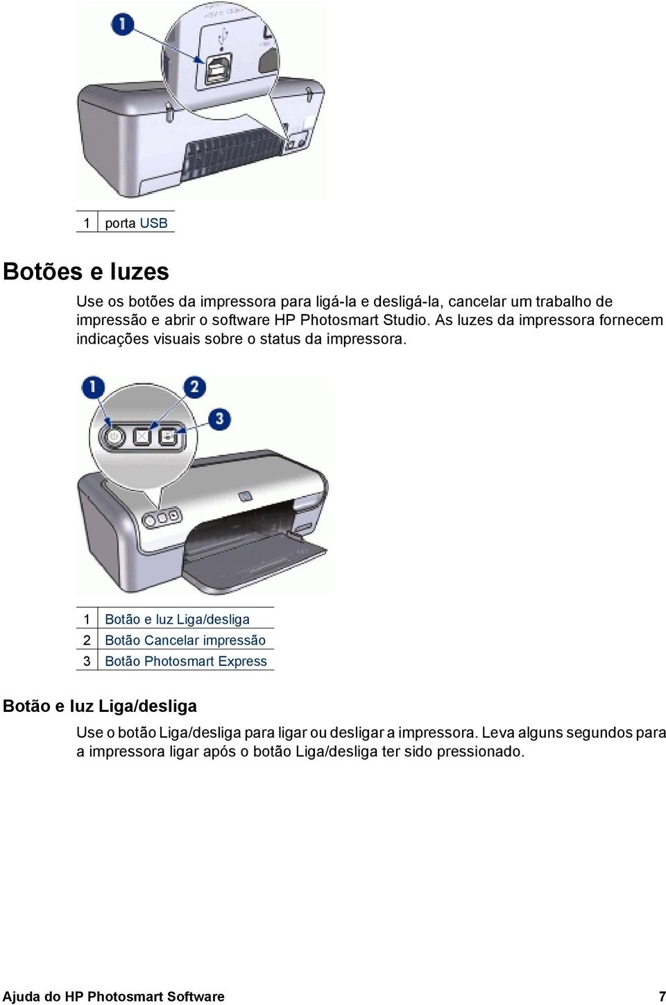 1 Botão e luz Liga/desliga 2 Botão Cancelar impressão 3 Botão Photosmart Express Botão e luz Liga/desliga Use o botão Liga/desliga