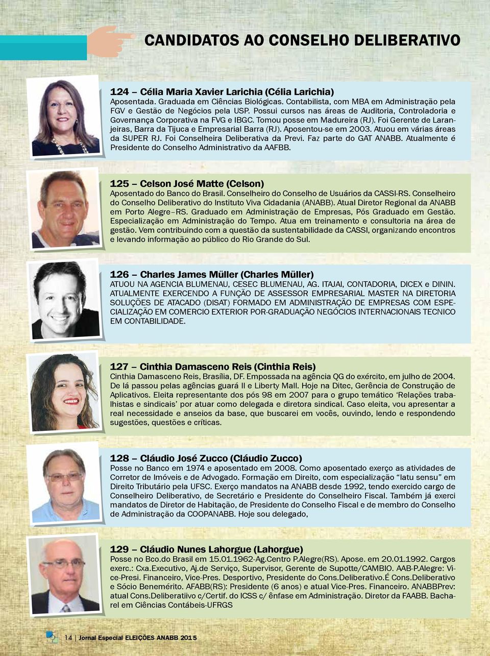 Tomou posse em Madureira (RJ). Foi Gerente de Laranjeiras, Barra da Tijuca e Empresarial Barra (RJ). Aposentou-se em 2003. Atuou em várias áreas da SUPER RJ. Foi Conselheira Deliberativa da Previ.