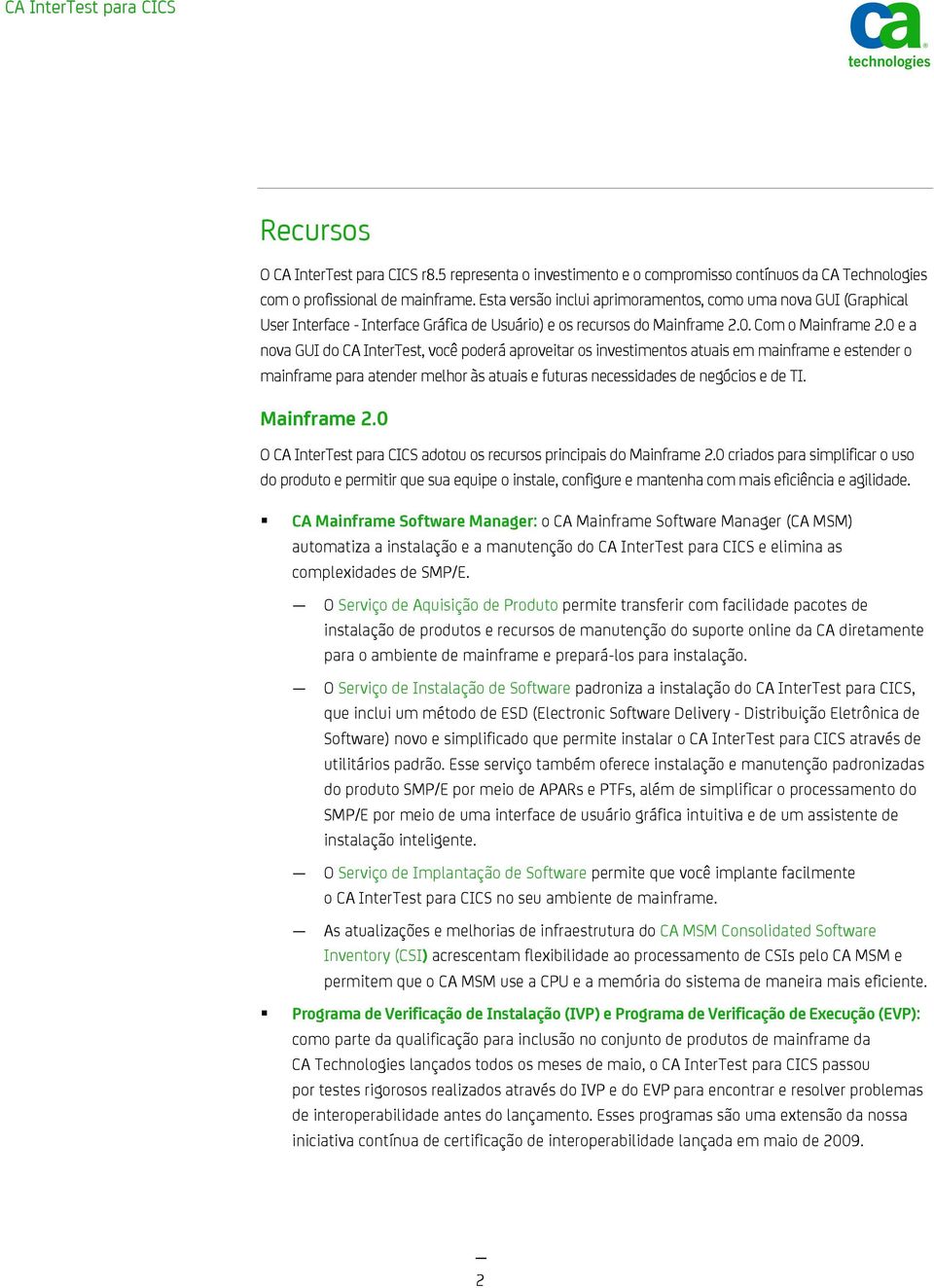 0 e a nova GUI do CA InterTest, você poderá aproveitar os investimentos atuais em mainframe e estender o mainframe para atender melhor às atuais e futuras necessidades de negócios e de TI.