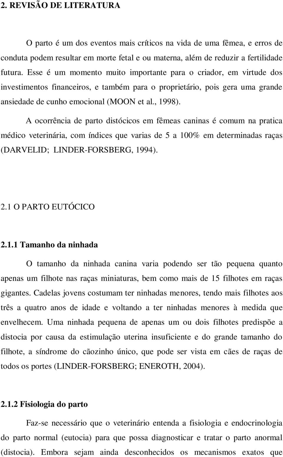 A ocorrência de parto distócicos em fêmeas caninas é comum na pratica médico veterinária, com índices que varias de 5 a 100% em determinadas raças (DARVELID; LINDER-FORSBERG, 1994). 2.