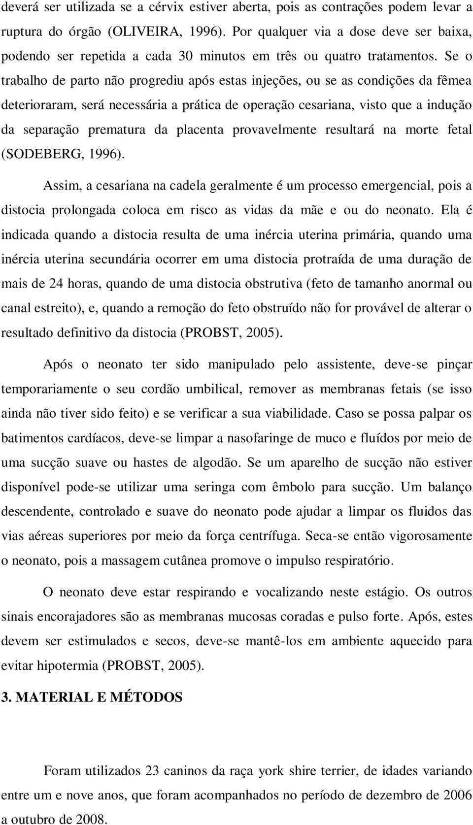 Se o trabalho de parto não progrediu após estas injeções, ou se as condições da fêmea deterioraram, será necessária a prática de operação cesariana, visto que a indução da separação prematura da