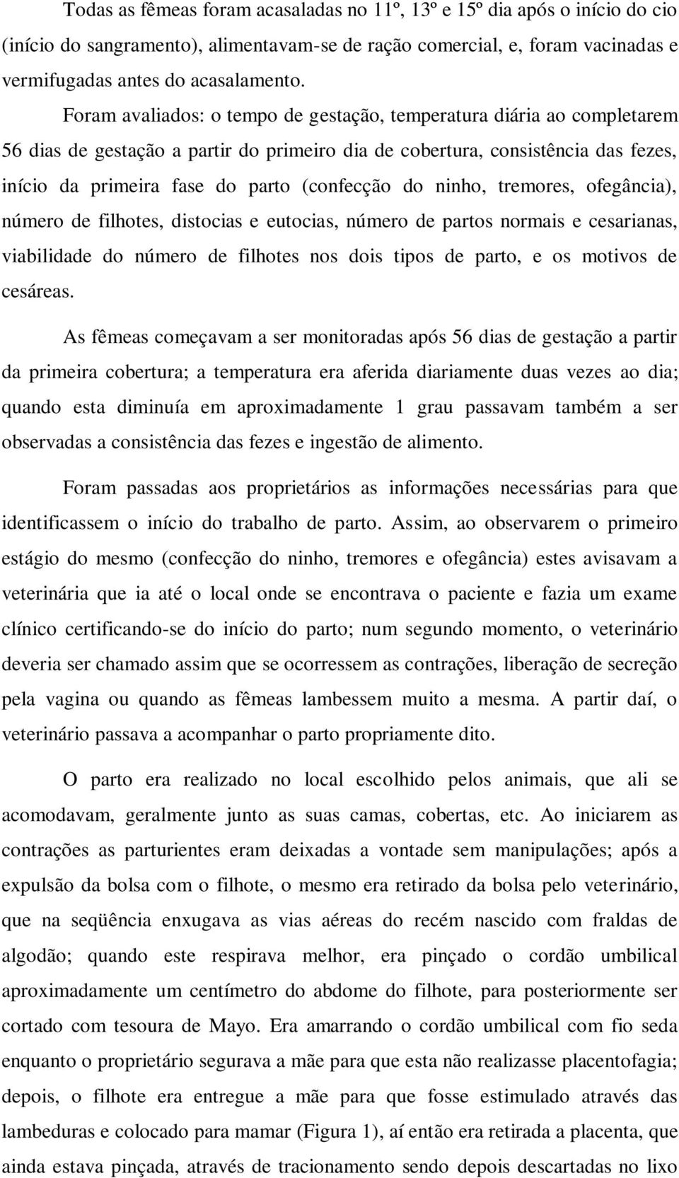 do ninho, tremores, ofegância), número de filhotes, distocias e eutocias, número de partos normais e cesarianas, viabilidade do número de filhotes nos dois tipos de parto, e os motivos de cesáreas.