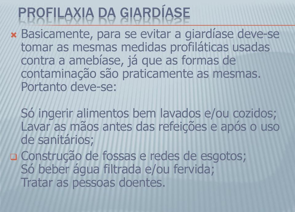 Portanto deve-se: Só ingerir alimentos bem lavados e/ou cozidos; Lavar as mãos antes das refeições e após