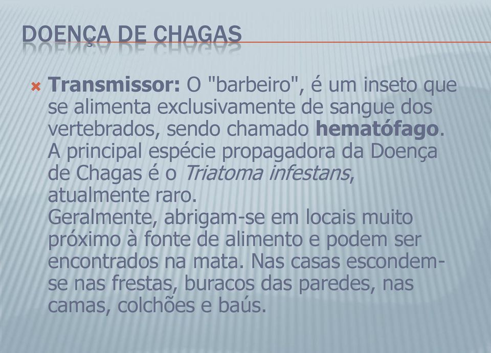 A principal espécie propagadora da Doença de Chagas é o Triatoma infestans, atualmente raro.