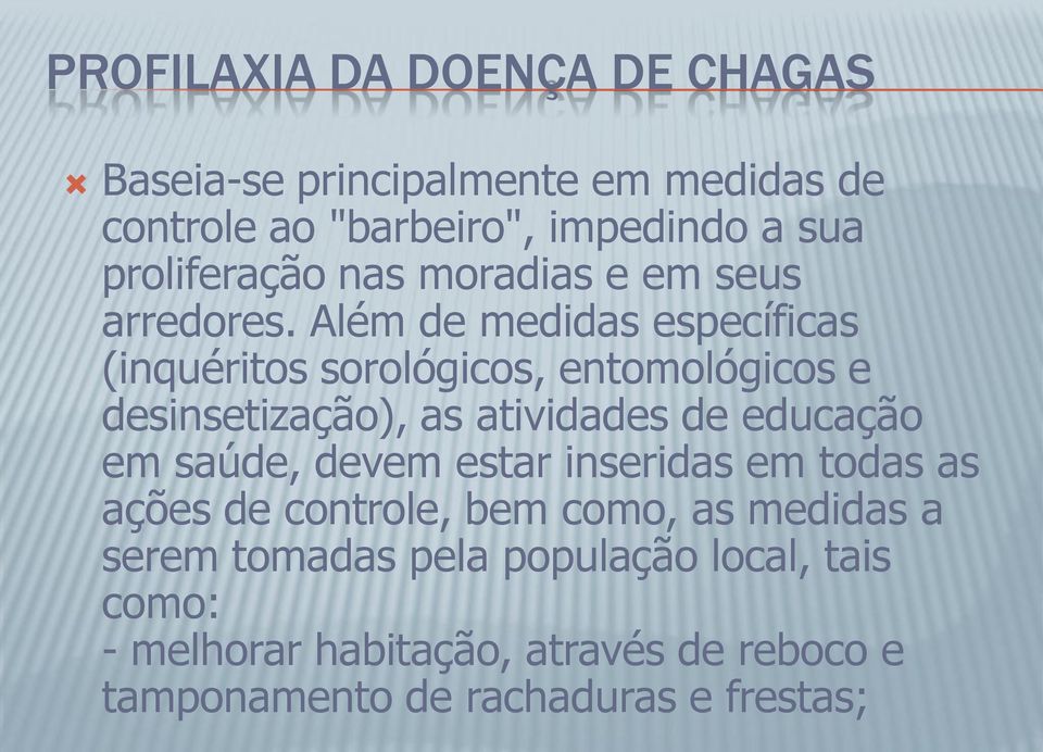 Além de medidas específicas (inquéritos sorológicos, entomológicos e desinsetização), as atividades de educação em